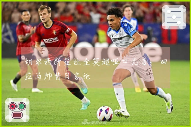 切尔西新星让全英超哑口无言，回应马帅昔日言论