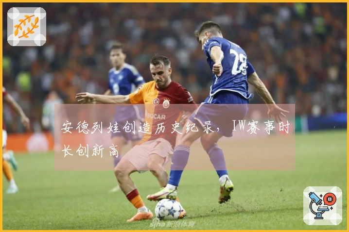 安德列娃创造历史纪录，IW赛事时长创新高